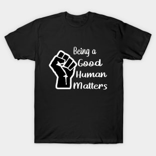 Being a Good Human Matters T-Shirt